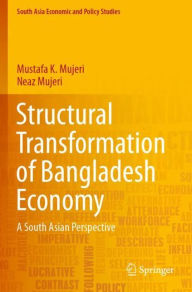 Title: Structural Transformation of Bangladesh Economy: A South Asian Perspective, Author: Mustafa K. Mujeri