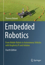 Title: Embedded Robotics: From Mobile Robots to Autonomous Vehicles with Raspberry Pi and Arduino, Author: Thomas Brïunl