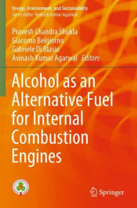 Title: Alcohol as an Alternative Fuel for Internal Combustion Engines, Author: Pravesh Chandra Shukla