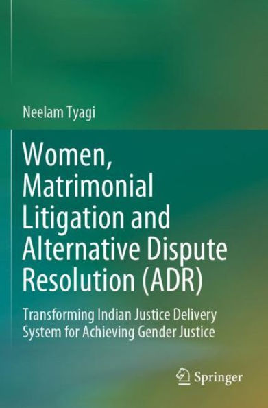 Women, Matrimonial Litigation and Alternative Dispute Resolution (ADR): Transforming Indian Justice Delivery System for Achieving Gender