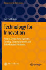 Technology for Innovation: How to Create New Systems, Develop Existing Systems and Solve Related Problems