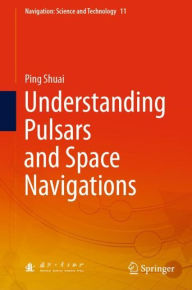 Title: Understanding Pulsars and Space Navigations, Author: Ping Shuai