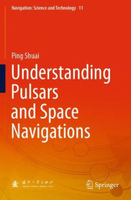 Title: Understanding Pulsars and Space Navigations, Author: Ping Shuai