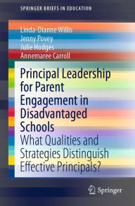 Title: Principal Leadership for Parent Engagement in Disadvantaged Schools: What Qualities and Strategies Distinguish Effective Principals?, Author: Linda-Dianne Willis