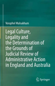 Title: Legal Culture, Legality and the Determination of the Grounds of Judicial Review of Administrative Action in England and Australia, Author: Voraphol Malsukhum