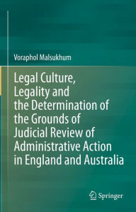 Title: Legal Culture, Legality and the Determination of the Grounds of Judicial Review of Administrative Action in England and Australia, Author: Voraphol Malsukhum