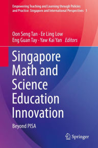 Title: Singapore Math and Science Education Innovation: Beyond PISA, Author: Oon Seng Tan