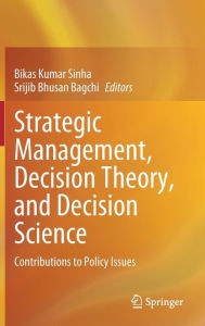 Title: Strategic Management, Decision Theory, and Decision Science: Contributions to Policy Issues, Author: Bikas Kumar Sinha