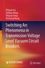 Title: Switching Arc Phenomena in Transmission Voltage Level Vacuum Circuit Breakers, Author: Zhiyuan Liu