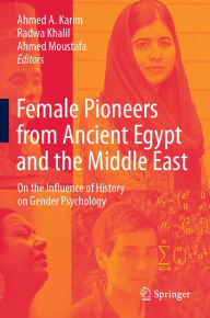 Title: Female Pioneers from Ancient Egypt and the Middle East: On the Influence of History on Gender Psychology, Author: Ahmed A. Karim