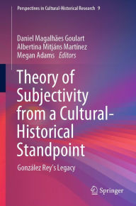 Title: Theory of Subjectivity from a Cultural-Historical Standpoint: González Rey's Legacy, Author: Daniel Magalhães Goulart