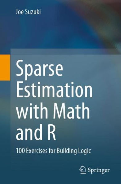 Sparse Estimation with Math and R: 100 Exercises for Building Logic