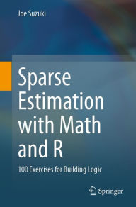 Title: Sparse Estimation with Math and R: 100 Exercises for Building Logic, Author: Joe Suzuki