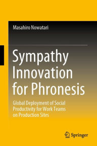 Title: Sympathy Innovation for Phronesis: Global Deployment of Social Productivity for Work Teams on Production Sites, Author: Masahiro Nowatari