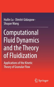 Title: Computational Fluid Dynamics and the Theory of Fluidization: Applications of the Kinetic Theory of Granular Flow, Author: Huilin Lu