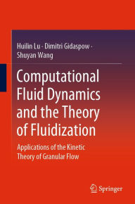 Title: Computational Fluid Dynamics and the Theory of Fluidization: Applications of the Kinetic Theory of Granular Flow, Author: Huilin Lu