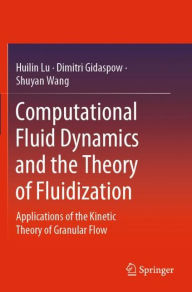 Title: Computational Fluid Dynamics and the Theory of Fluidization: Applications of the Kinetic Theory of Granular Flow, Author: Huilin Lu