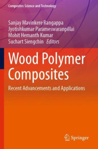 Title: Wood Polymer Composites: Recent Advancements and Applications, Author: Sanjay Mavinkere Rangappa