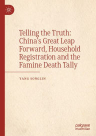 Title: Telling the Truth: China's Great Leap Forward, Household Registration and the Famine Death Tally, Author: Songlin Yang