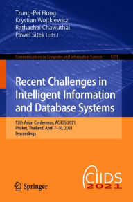 Title: Recent Challenges in Intelligent Information and Database Systems: 13th Asian Conference, ACIIDS 2021, Phuket, Thailand, April 7-10, 2021, Proceedings, Author: Tzung-Pei Hong