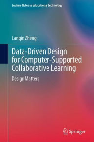 Title: Data-Driven Design for Computer-Supported Collaborative Learning: Design Matters, Author: Lanqin Zheng