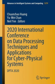 Title: 2020 International Conference on Data Processing Techniques and Applications for Cyber-Physical Systems: DPTA 2020, Author: Chuanchao Huang