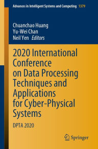 Title: 2020 International Conference on Data Processing Techniques and Applications for Cyber-Physical Systems: DPTA 2020, Author: Chuanchao Huang