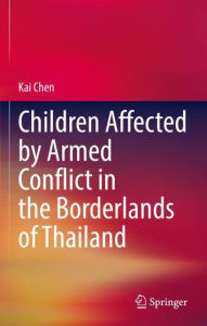 Title: Children Affected by Armed Conflict in the Borderlands of Thailand, Author: Kai Chen