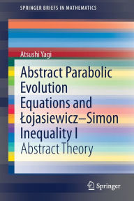 Title: Abstract Parabolic Evolution Equations and Lojasiewicz-Simon Inequality I: Abstract Theory, Author: Atsushi Yagi