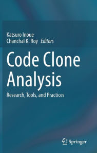 Title: Code Clone Analysis: Research, Tools, and Practices, Author: Katsuro Inoue