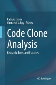 Title: Code Clone Analysis: Research, Tools, and Practices, Author: Katsuro Inoue