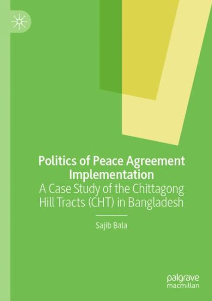 Politics of Peace Agreement Implementation: A Case Study of the Chittagong Hill Tracts (CHT) in Bangladesh
