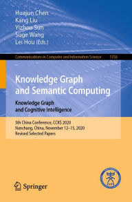 Title: Knowledge Graph and Semantic Computing: Knowledge Graph and Cognitive Intelligence: 5th China Conference, CCKS 2020, Nanchang, China, November 12-15, 2020, Revised Selected Papers, Author: Huajun Chen