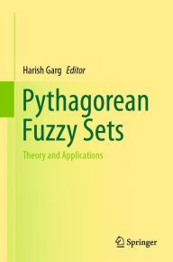 Title: Pythagorean Fuzzy Sets: Theory and Applications, Author: Harish Garg