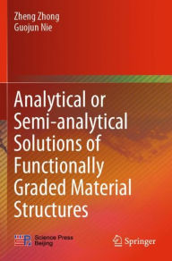 Title: Analytical or Semi-analytical Solutions of Functionally Graded Material Structures, Author: Zheng Zhong