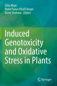 Title: Induced Genotoxicity and Oxidative Stress in Plants, Author: Zeba Khan