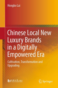 Title: Chinese Local New Luxury Brands in a Digitally Empowered Era: Cultivation, Transformation and Upgrading, Author: Hongbo Lai