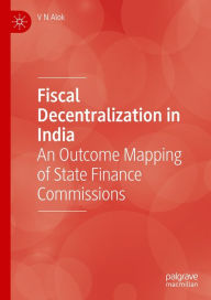 Title: Fiscal Decentralization in India: An Outcome Mapping of State Finance Commissions, Author: V N Alok