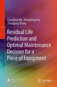 Title: Residual Life Prediction and Optimal Maintenance Decision for a Piece of Equipment, Author: Changhua Hu