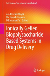 Title: Ionically Gelled Biopolysaccharide Based Systems in Drug Delivery, Author: Amit Kumar Nayak