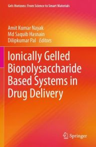 Title: Ionically Gelled Biopolysaccharide Based Systems in Drug Delivery, Author: Amit Kumar Nayak