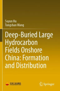 Title: Deep-Buried Large Hydrocarbon Fields Onshore China: Formation and Distribution, Author: Suyun Hu