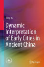 Dynamic Interpretation of Early Cities in Ancient China