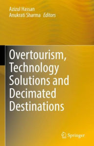 Title: Overtourism, Technology Solutions and Decimated Destinations, Author: Azizul Hassan