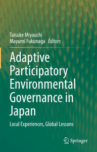 Title: Adaptive Participatory Environmental Governance in Japan: Local Experiences, Global Lessons, Author: Taisuke Miyauchi