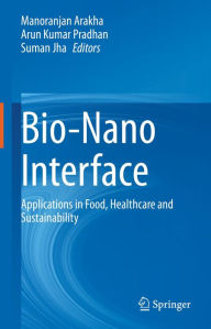 Title: Bio-Nano Interface: Applications in Food, Healthcare and Sustainability, Author: Manoranjan Arakha