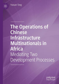 Title: The Operations of Chinese Infrastructure Multinationals in Africa: Mediating Two Development Processes, Author: Yuxuan Tang