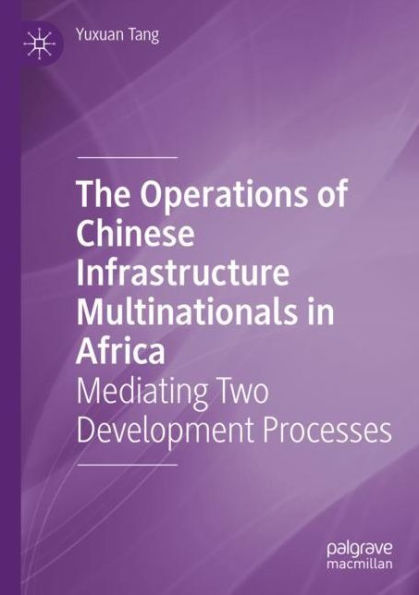 The Operations of Chinese Infrastructure Multinationals Africa: Mediating Two Development Processes