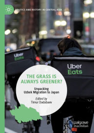 Title: The Grass is Always Greener?: Unpacking Uzbek Migration to Japan, Author: Timur Dadabaev