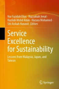 Title: Service Excellence for Sustainability: Lessons from Malaysia, Japan, and Taiwan, Author: Nur Fazidah Elias